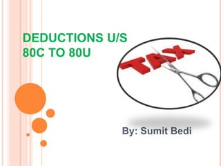 DEDUCTIONS U/S
80C TO 80U
By: Sumit Bedi
 