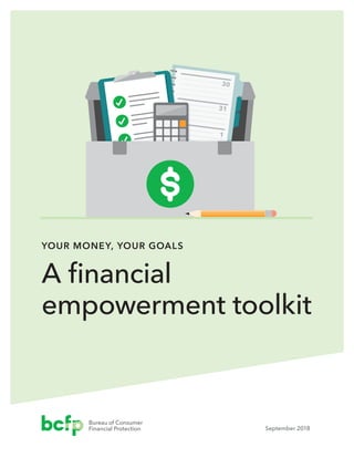 YOUR MONEY, YOUR GOALS
A financial
empowerment toolkit
Bureau of Consumer
Financial Protection September 2018
 