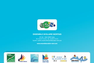ENSEMBLE SCOLAIRE NIORTAIS
               BP 229 - 79007 NIORT Cedex
      Tél : 05 49 77 22 20 - Fax : 05 49 77 22 21
Courriel : aurelie.comptour@ensemblescolaire-niort.com

       www.ensemblescolaire-niort.com
 