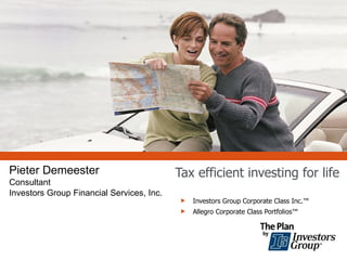 Tax efficient investing for life ,[object Object],[object Object],Pieter Demeester Consultant Investors Group Financial Services, Inc. 