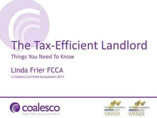 Linda Frier FCCA
© Coalesco Certified Accountants 2013
The Tax-Efficient Landlord
Things You Need To Know
 