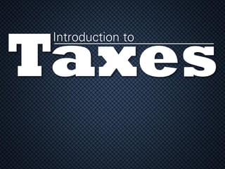 Taxes 
Introduction to  