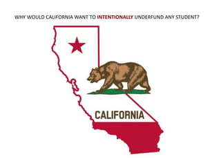 WHY WOULD CALIFORNIA WANT TO INTENTIONALLY UNDERFUND ANY STUDENT?
 