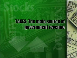 TAXES: The main source of
government revenue
 