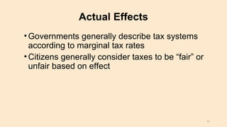 Actual Effects
•Governments generally describe tax systems
according to marginal tax rates
•Citizens generally consider taxes to be “fair” or
unfair based on effect
31
 