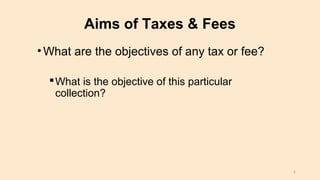 Aims of Taxes & Fees
•What are the objectives of any tax or fee?
What is the objective of this particular
collection?
5
 