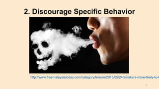 2. Discourage Specific Behavior
http://www.freemalaysiatoday.com/category/leisure/2015/05/24/smokers-more-likely-to-t
8
 