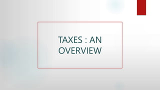 TAXES : AN
OVERVIEW
 