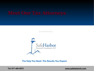 Meet Our Tax Attorneys Tel: 877-485-8272  www.safeharborfc.com The Help You Need. The Results You Expect. p r e s e n t e d  b y 