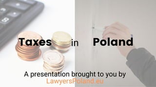 Taxes Poland
in
A presentation brought to you by
LawyersPoland.eu
 