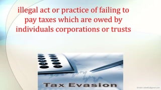 illegal act or practice of failing to
pay taxes which are owed by
individuals corporations or trusts

©robin.rabid01@gmail.com

 