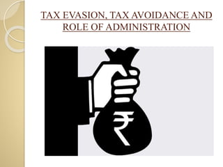 TAX EVASION, TAX AVOIDANCE AND
ROLE OF ADMINISTRATION
 