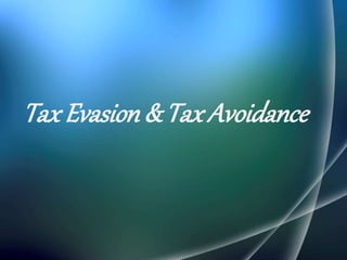 Tax Evasion& Tax Avoidance
 