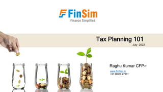 Raghu Kumar CFPCM
www.FinSim.in
+91 98806 27311
Tax Planning 101
July 2022
 