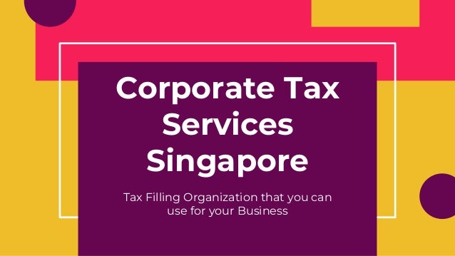 Corporate Tax
Services
Singapore
Tax Filling Organization that you can
use for your Business
 
