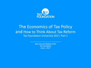 The Economics of Tax Policy
and How to Think About Tax Reform
Tax Foundation University 2017, Part 1
Alan Cole and Stephen Entin
Tax Foundation
June 2, 2017
 