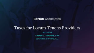 Taxes for Locum Tenens Providers
2017–2018
Andrew D. Schwartz, CPA
Schwartz & Schwartz, P.C.
 