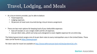 Travel, Lodging, and Meals
• As a locum tenens provider, you’re able to deduct:
• Travel expenses.
• Lodging expenses.
• 5...