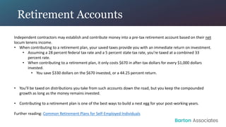 Retirement Accounts
Independent contractors may establish and contribute money into a pre-tax retirement account based on ...