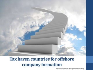 Tax haven countries for offshore
company formation
Presented by Enrich Management Consulting
 
