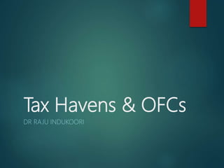 Tax Havens & OFCs
DR RAJU INDUKOORI
 
