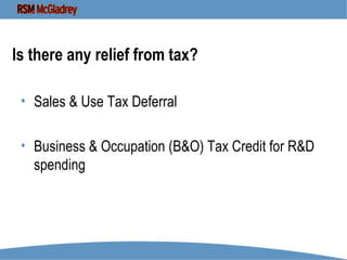Is there any relief from tax? Sales & Use Tax Deferral Business & Occupation (B&O) Tax Credit for R&D spending 