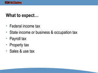 What to expect… Federal income tax State income or business & occupation tax Payroll tax Property tax Sales & use tax 