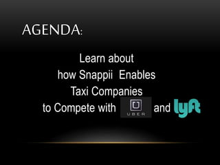 AGENDA:
Learn about
how Snappii Enables
Taxi Companies
to Compete with and
 