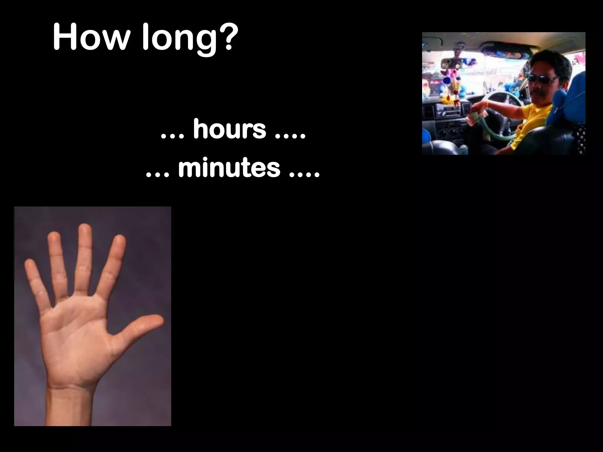 How long?

     … hours ....
    … minutes ....
 