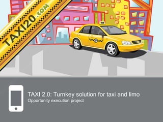 TAXI 2.0: Turnkey solution for taxi and limo
Opportunity execution project
 