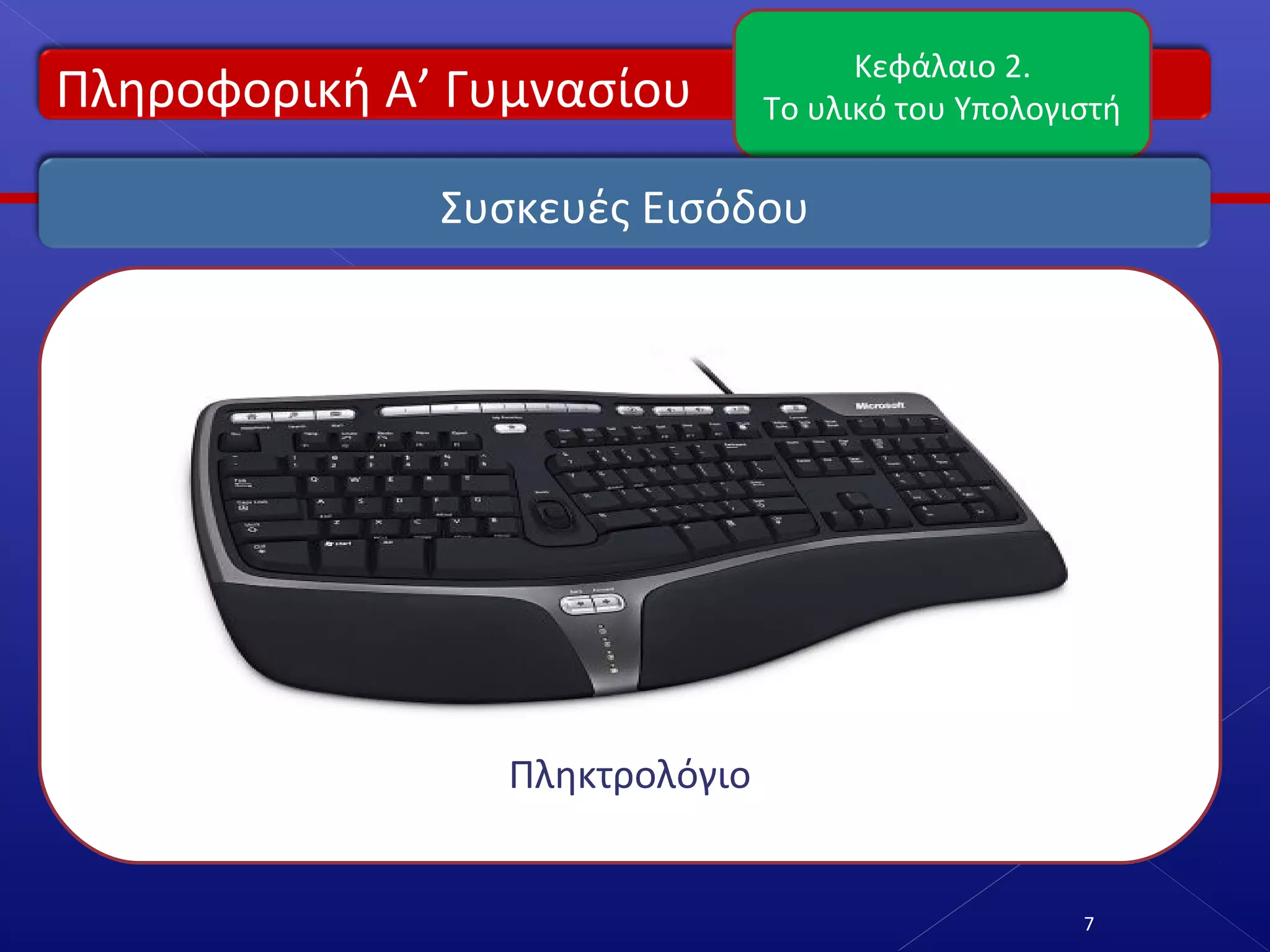 Πληροφορική Α’ Γυμνασίου
Κεφάλαιο 2.
Το υλικό του Υπολογιστή
7
Συσκευές Εισόδου
Πληκτρολόγιο
 