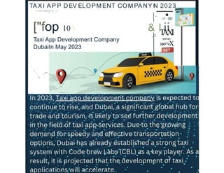 TA X I AP P DEV ELOPM ENT COM PA NY I
N 2023
C<
>DE BREW I!  )
t•. . . . ,
•
...
10 : oo
& I ii
_
, T
A
X
I
SERVI
CE
»»=-X
["fop 10 
Taxi App Development Company
DubaiIn May 2023
'
''' '
'''  ......--.....

,1'
' '
.
 