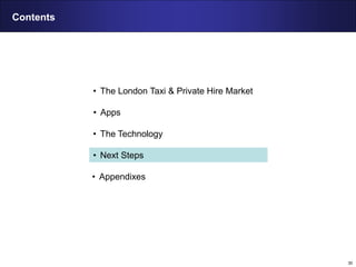 30
Contents
• The London Taxi & Private Hire Market
• Apps
• The Technology
• Next Steps
• Appendixes
 