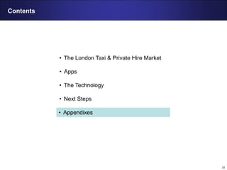 33
Contents
• The London Taxi & Private Hire Market
• Apps
• The Technology
• Next Steps
• Appendixes
 