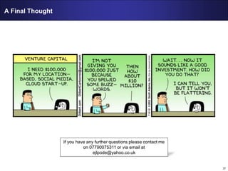 37
A Final Thought
If you have any further questions please contact me
on 07790075311 or via email at
ejlpode@yahoo.co.uk
 