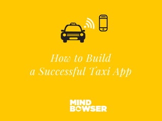 How to Build
a Successful Taxi App
 