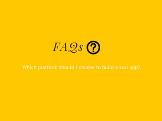 Which platform should I choose to build a taxi app?
FAQs
 