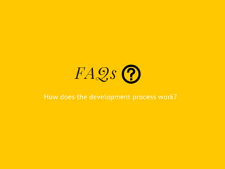 How does the development process work?
FAQs
 