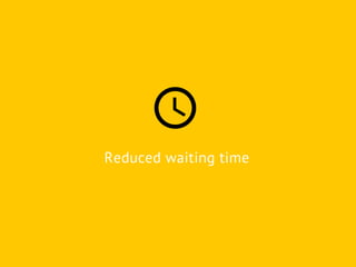 Reduced waiting time
 