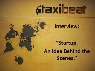 Interview:
“Startup.
An Idea Behind the
Scenes.”
 