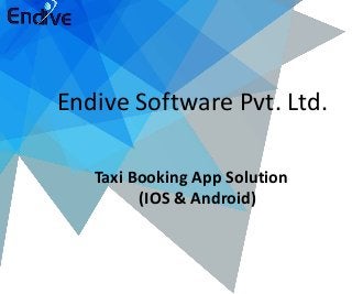 Taxi Booking App Solution
(IOS & Android)
Endive Software Pvt. Ltd.
 