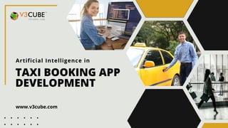 Artificial Intelligence in
TAXI BOOKING APP
DEVELOPMENT
www.v3cube.com
 