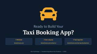 Ready to Build Your
Taxi Booking App?
🌐 Website
devtechnosys.com
📞 Get a Quote
devtechnosys.com/contact-us
🚖 Taxi App Dev
devtechnosys.com/taxi-app-development
Dev Technosys | Transforming Ideas into Products | 2026
 
