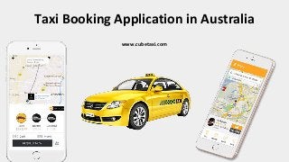 Taxi Booking Application in Australia
www.cubetaxi.com
 