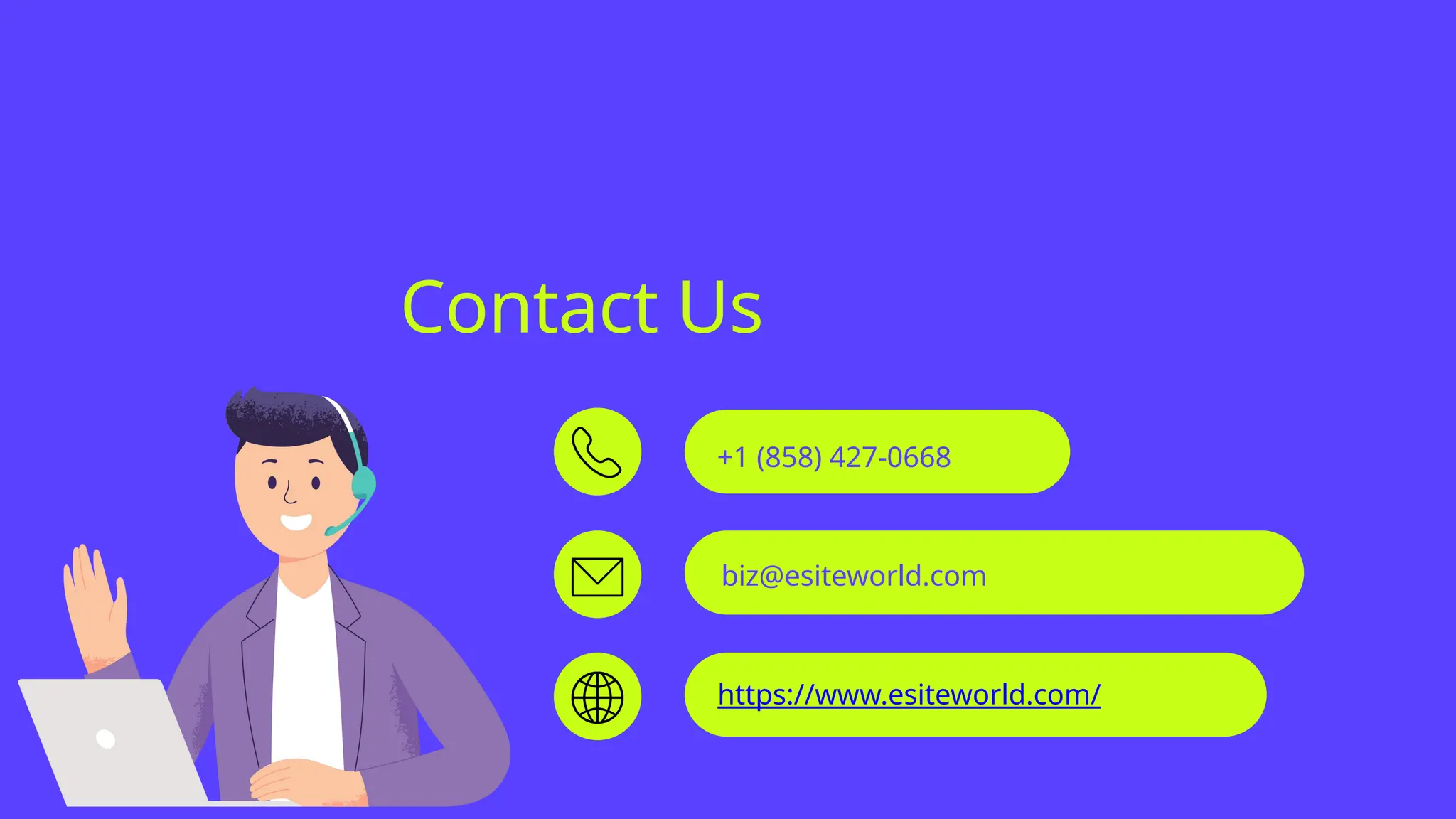 Contact Us
+1 (858) 427-0668
biz@esiteworld.com
https://www.esiteworld.com/
 