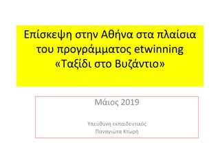 Επίσκεψη στην Αθήνα στα πλαίσια
του προγράμματος etwinning
«Ταξίδι στο Βυζάντιο»
Μάιος 2019
Υπεύθυνη εκπαιδευτικός
Παναγιώτα Κτωρή
 