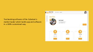 Taxi booking software of the Cubetaxi is
market leader which builds app and software
in a 100% customized way.
 