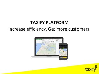 TAXIFY PLATFORM
Increase efficiency. Get more customers.
 