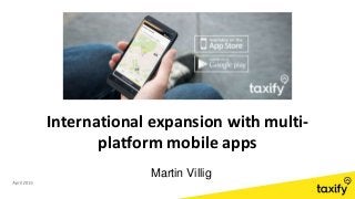 International expansion with multi-
platform mobile apps
Martin Villig
 