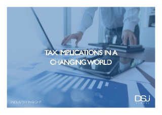 INDUSTRY INSIGHT
TAX IMPLICATIONS IN A
CHANGING WORLD
 